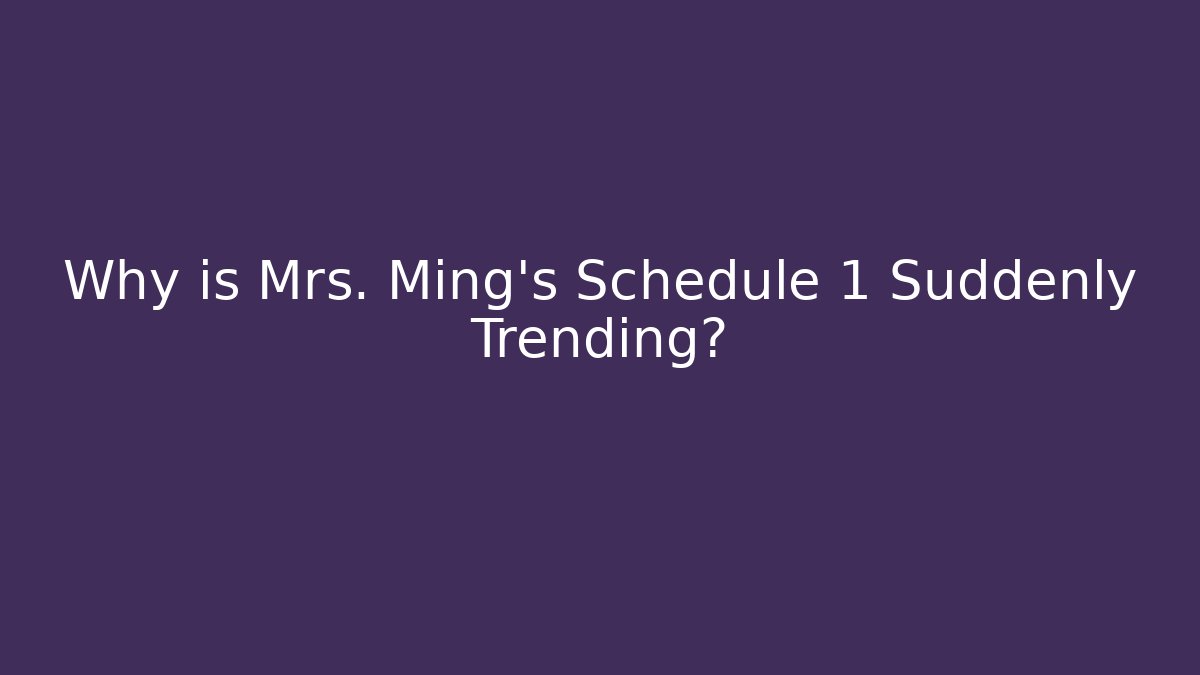 Why is Mrs. Ming's Schedule 1 Suddenly Trending?
