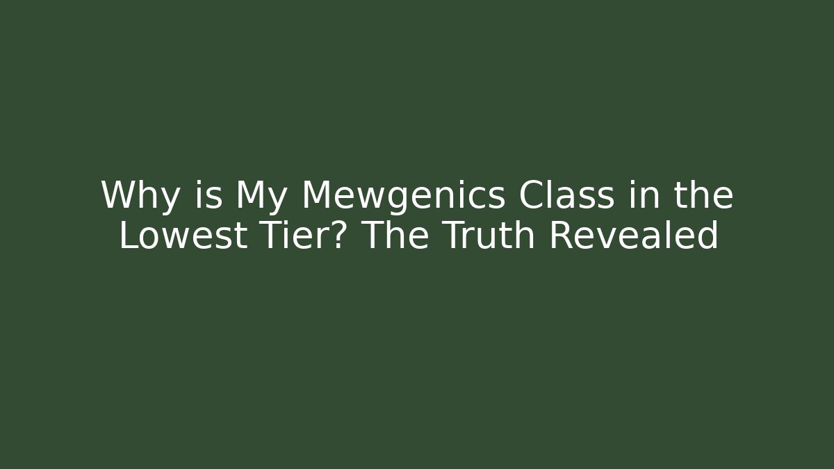 Why is My Mewgenics Class in the Lowest Tier? The Truth Revealed