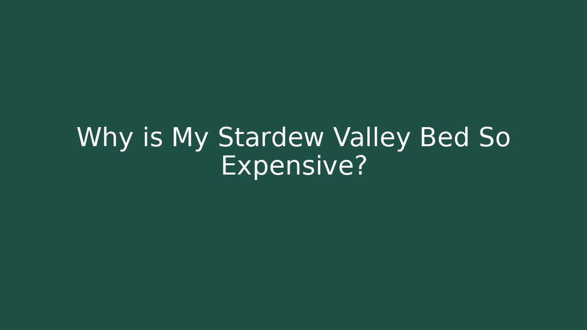 Why is My Stardew Valley Bed So Expensive?