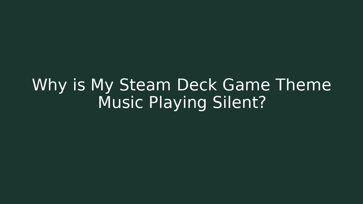 Why is My Steam Deck Game Theme Music Playing Silent?