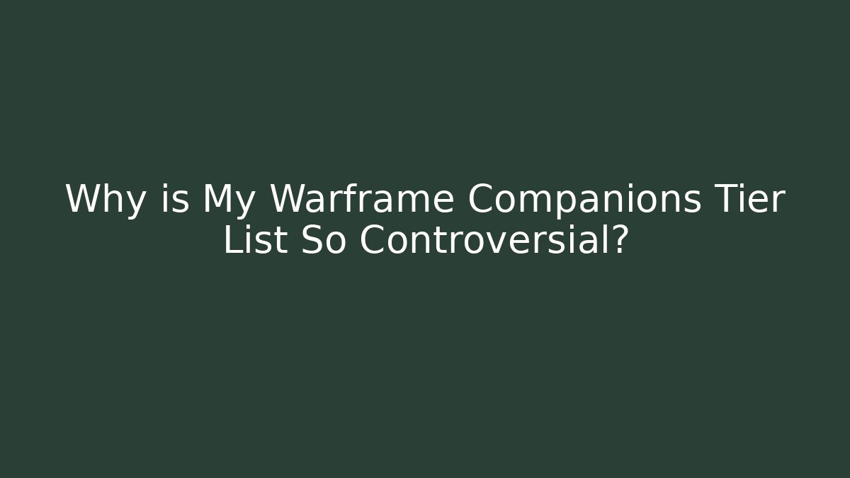 Why is My Warframe Companions Tier List So Controversial?