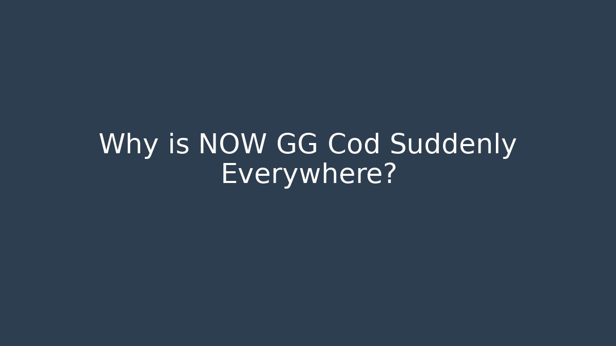 Why is NOW GG Cod Suddenly Everywhere?