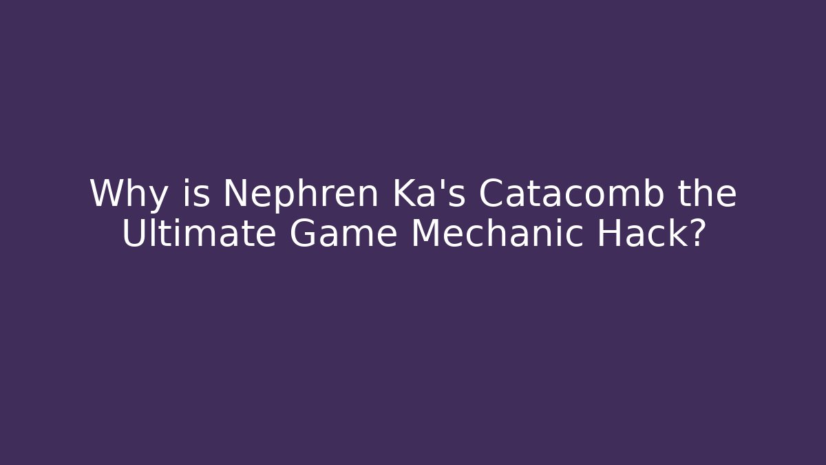 Why is Nephren Ka's Catacomb the Ultimate Game Mechanic Hack?