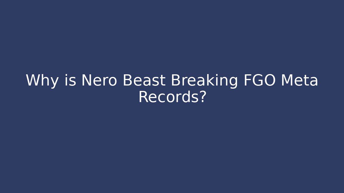 Why is Nero Beast Breaking FGO Meta Records?