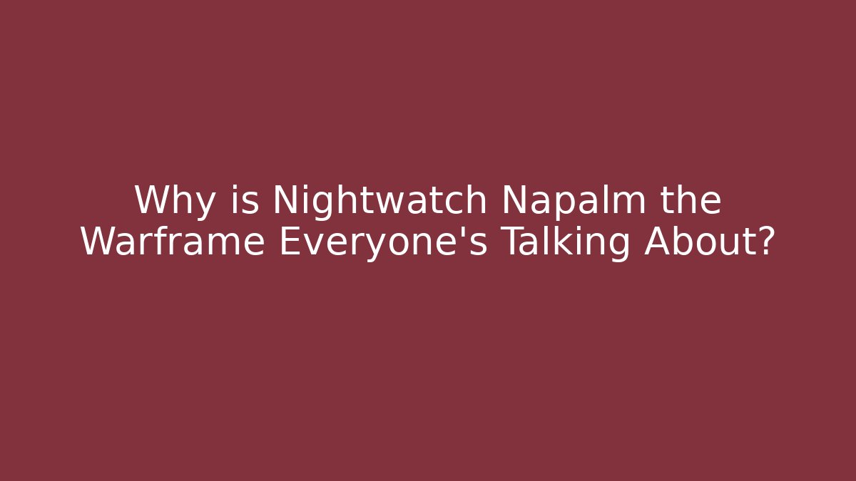Why is Nightwatch Napalm the Warframe Everyone’s Talking About? - Método de Aprovação
