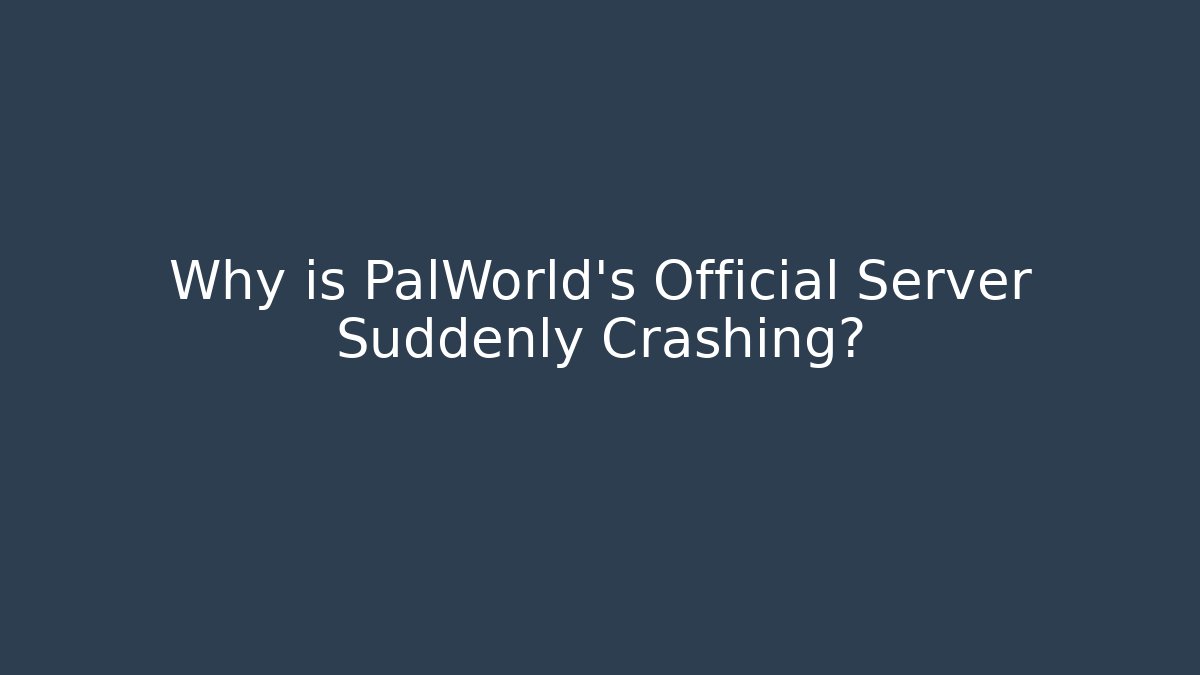 Why is PalWorld's Official Server Suddenly Crashing?