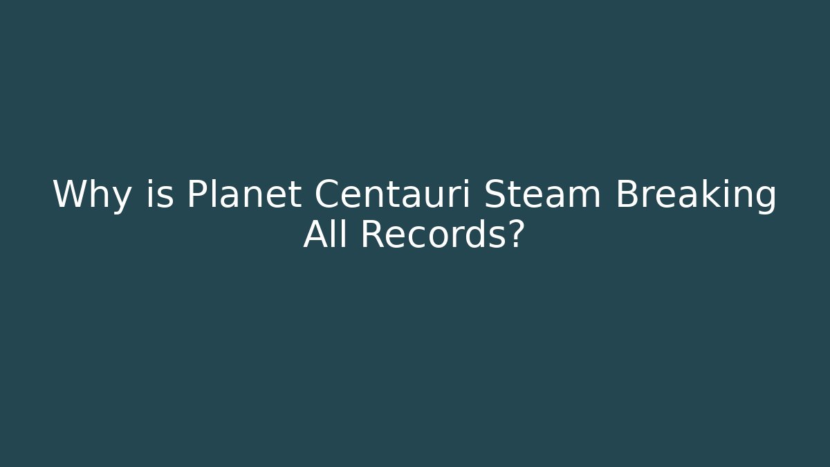 Why is Planet Centauri Steam Breaking All Records? - Método de Aprovação