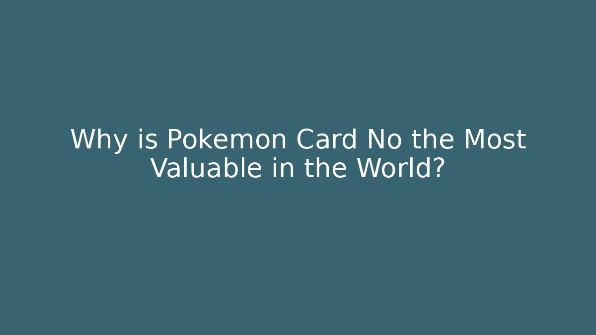 Why is Pokémon Card No the Most Valuable in the World?