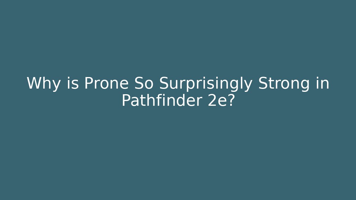 Why is Prone So Surprisingly Strong in Pathfinder 2e?
