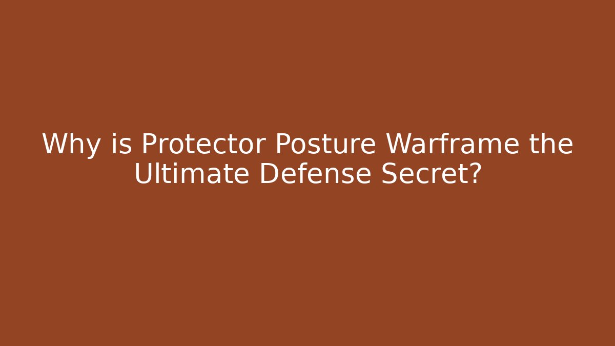Why is Protector Posture Warframe the Ultimate Defense Secret? - Método de Aprovação