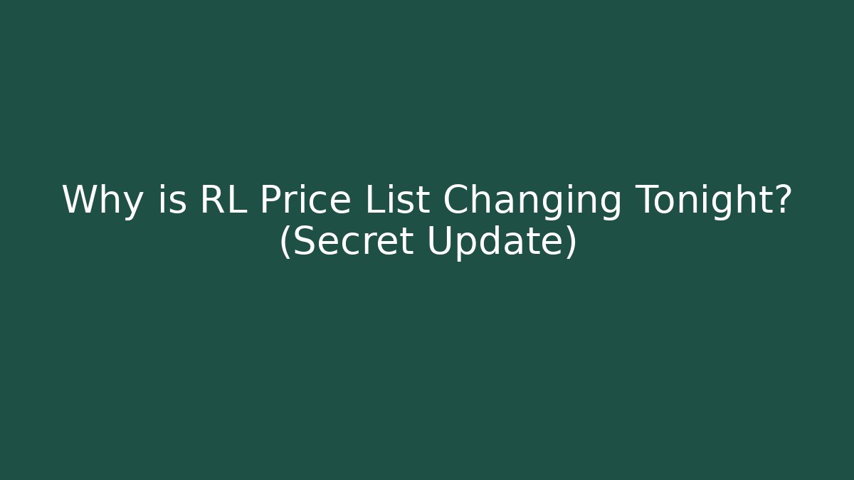 Why is RL Price List Changing Tonight? (Secret Update)