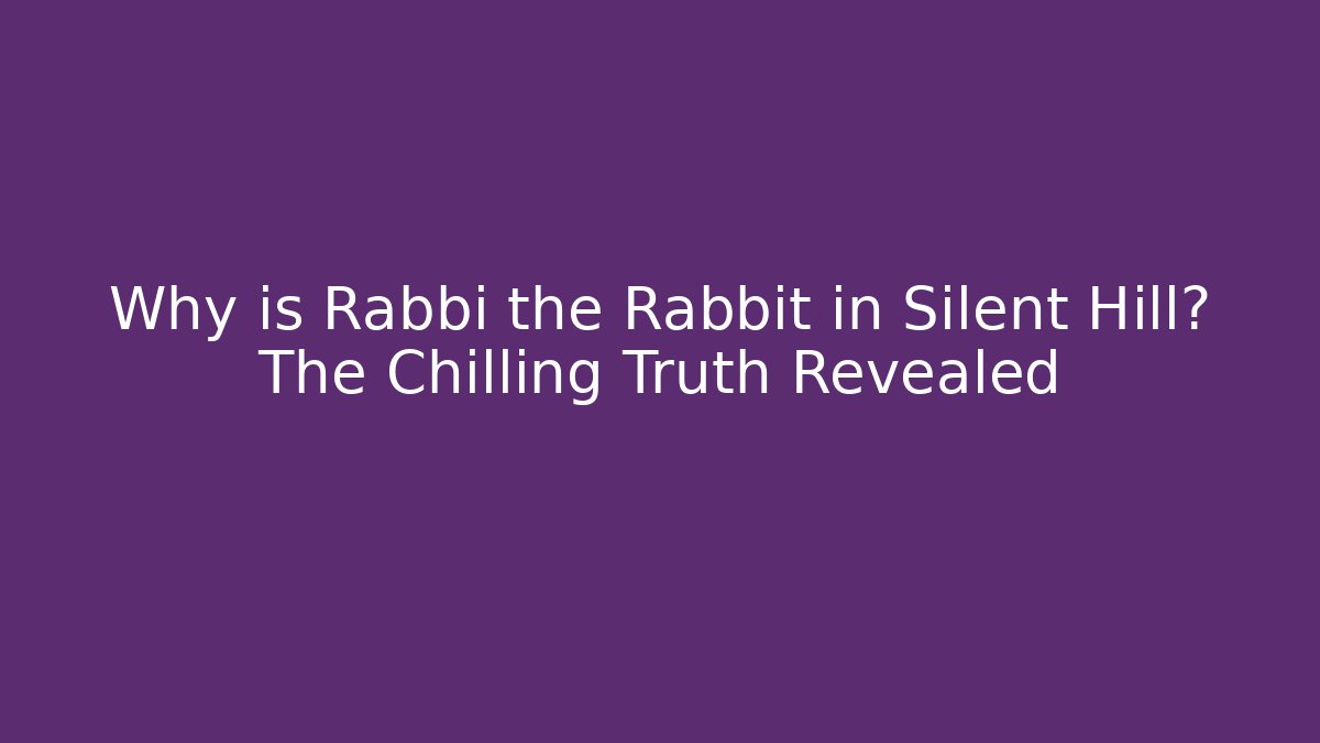Why is Rabbi the Rabbit in Silent Hill? The Chilling Truth Revealed