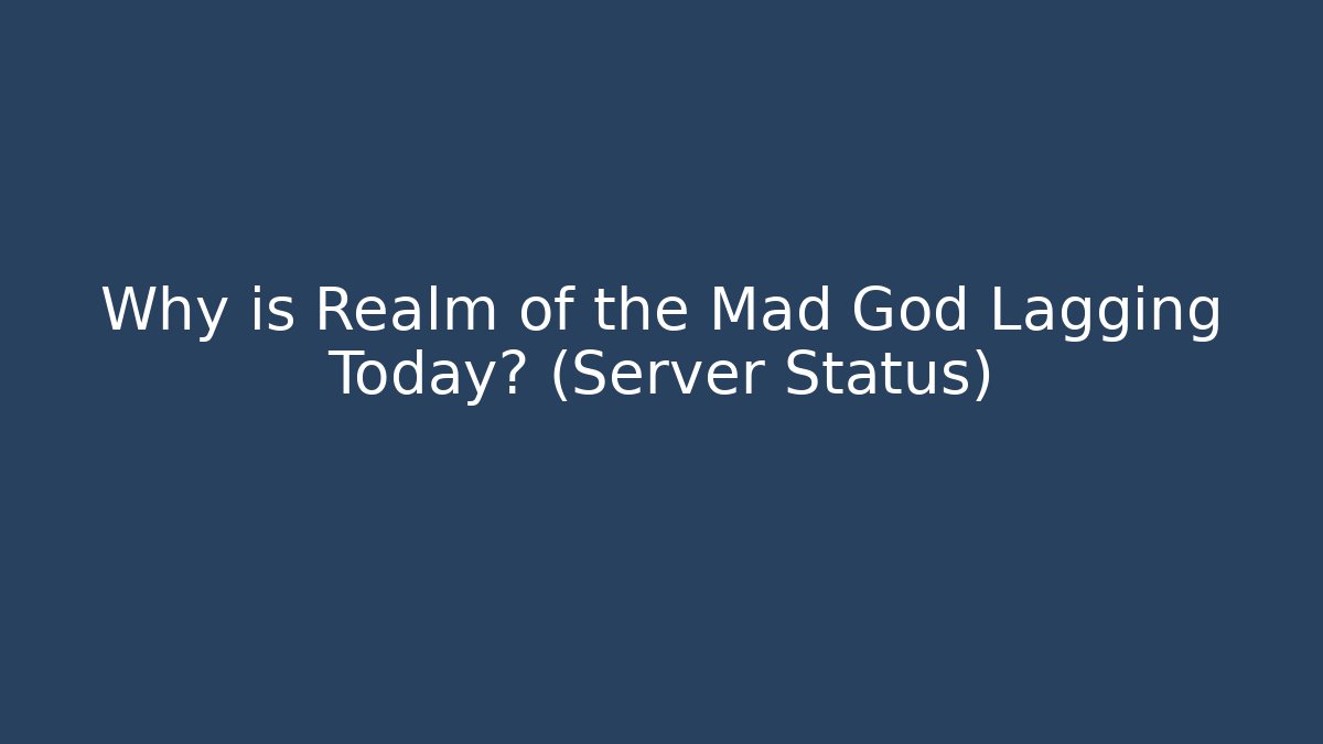 Why is Realm of the Mad God Lagging Today? (Server Status)