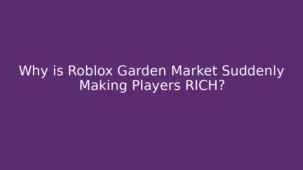 Why is Roblox Garden Market Suddenly Making Players RICH?