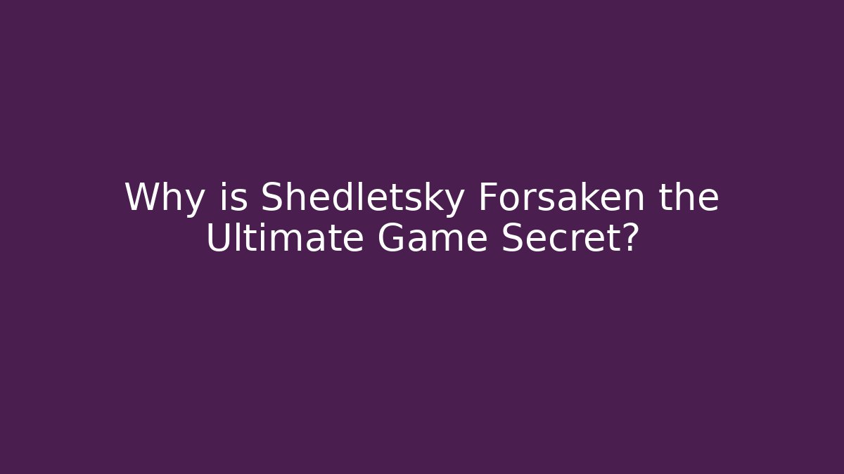 Why is Shedletsky Forsaken the Ultimate Game Secret?