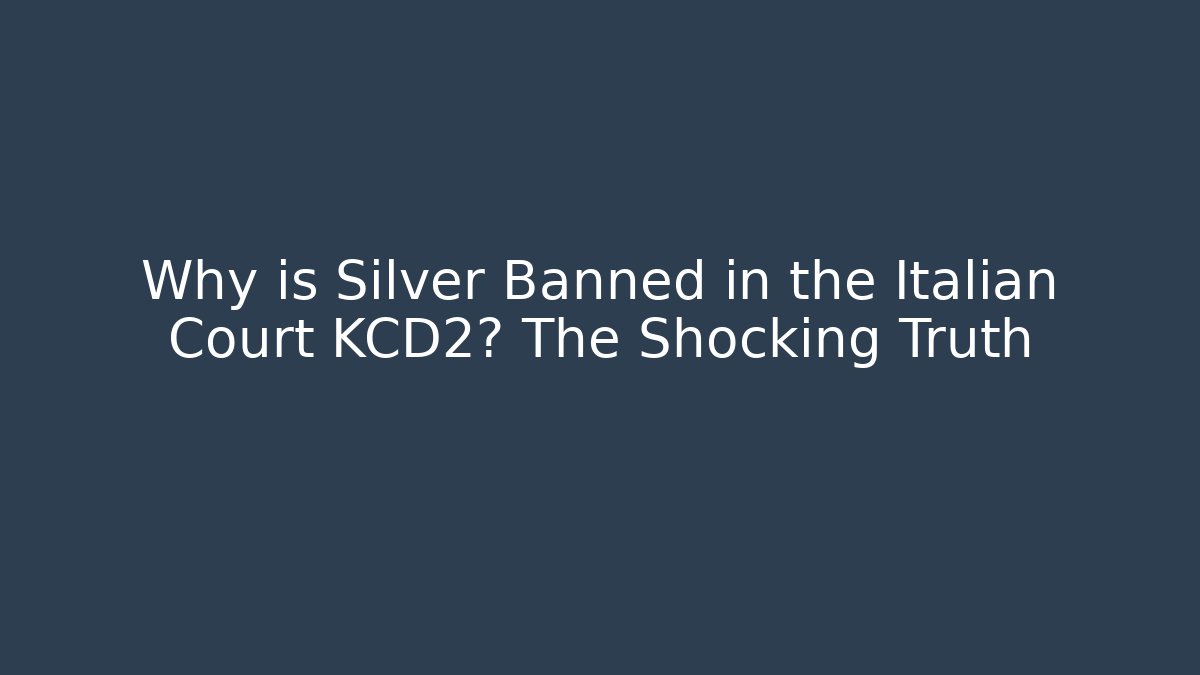 Why is Silver Banned in the Italian Court KCD2? The Shocking Truth - Método de Aprovação