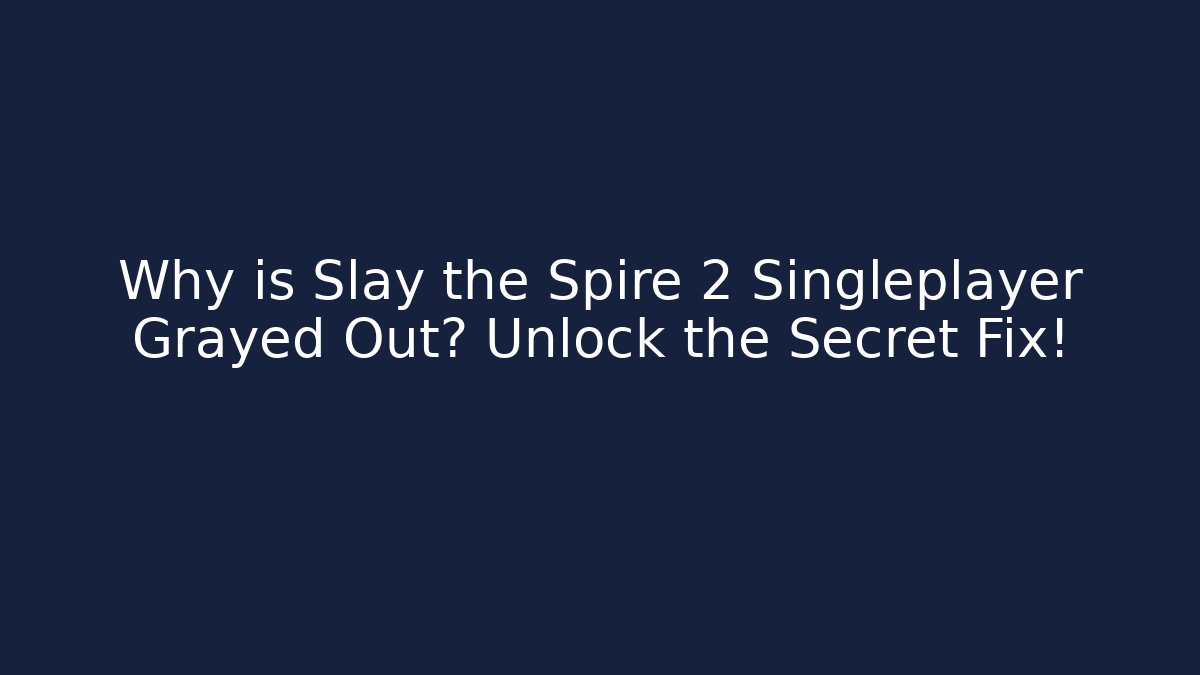 Why is Slay the Spire 2 Singleplayer Grayed Out? Unlock the Secret Fix!