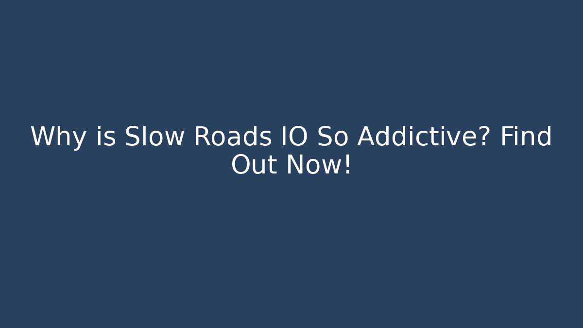 Why is Slow Roads IO So Addictive? Find Out Now!