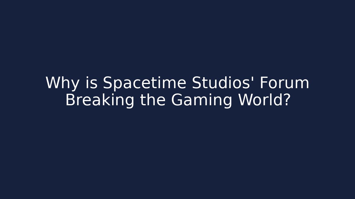 Why is Spacetime Studios' Forum Breaking the Gaming World?