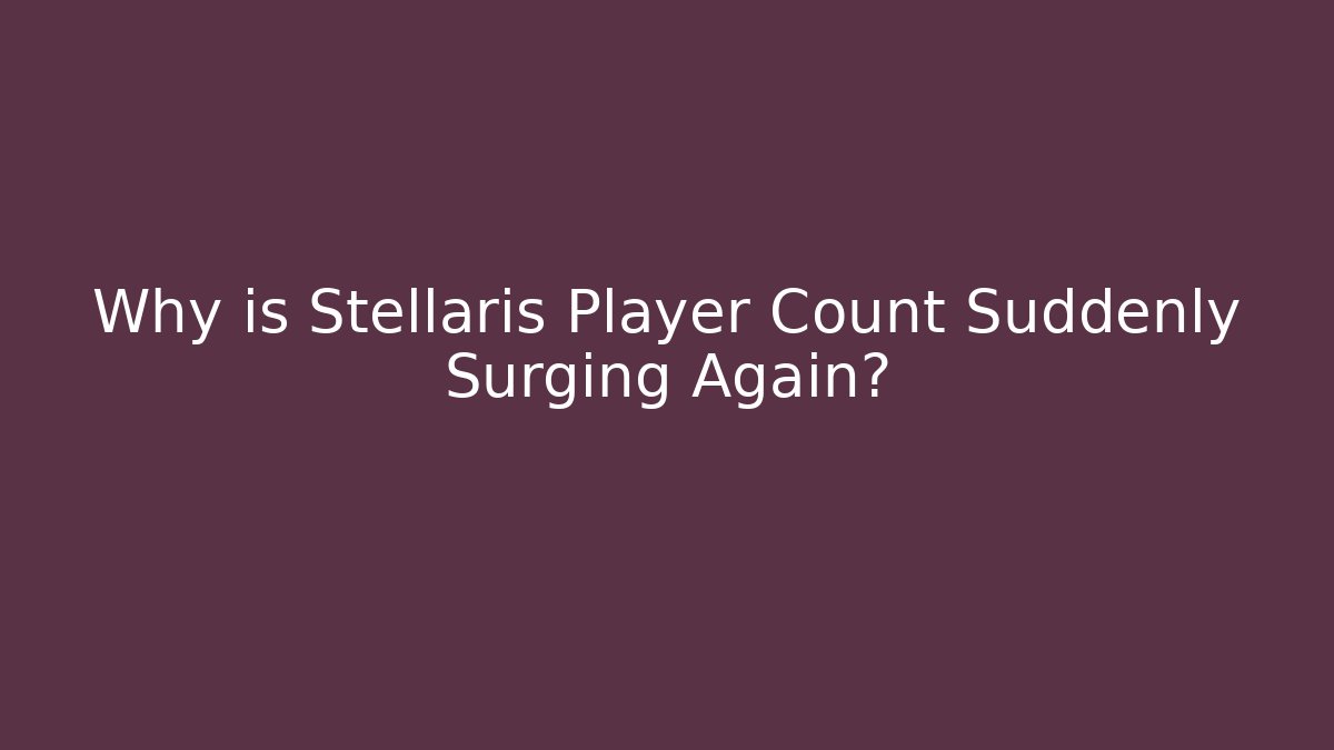 Why is Stellaris Player Count Suddenly Surging Again? - Método de Aprovação