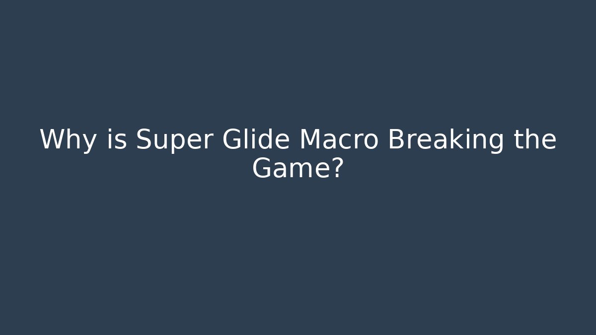 Why is Super Glide Macro Breaking the Game?