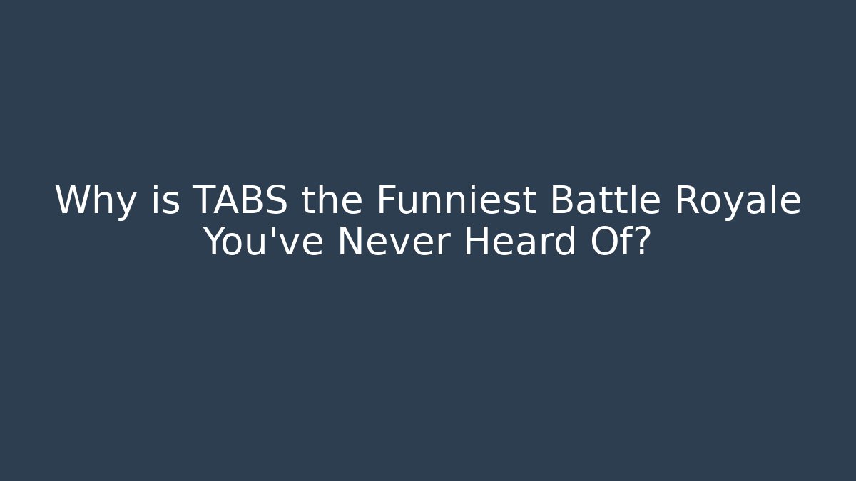 Why is TABS the Funniest Battle Royale You’ve Never Heard Of?