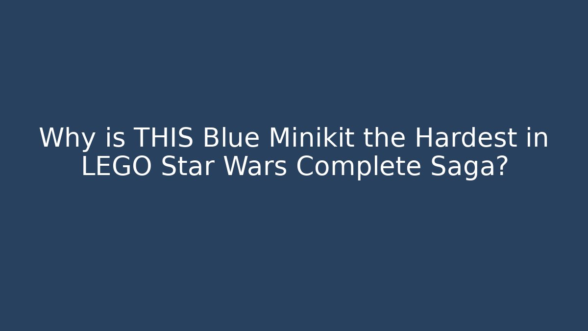 Why is THIS Blue Minikit the Hardest in LEGO Star Wars Complete Saga?