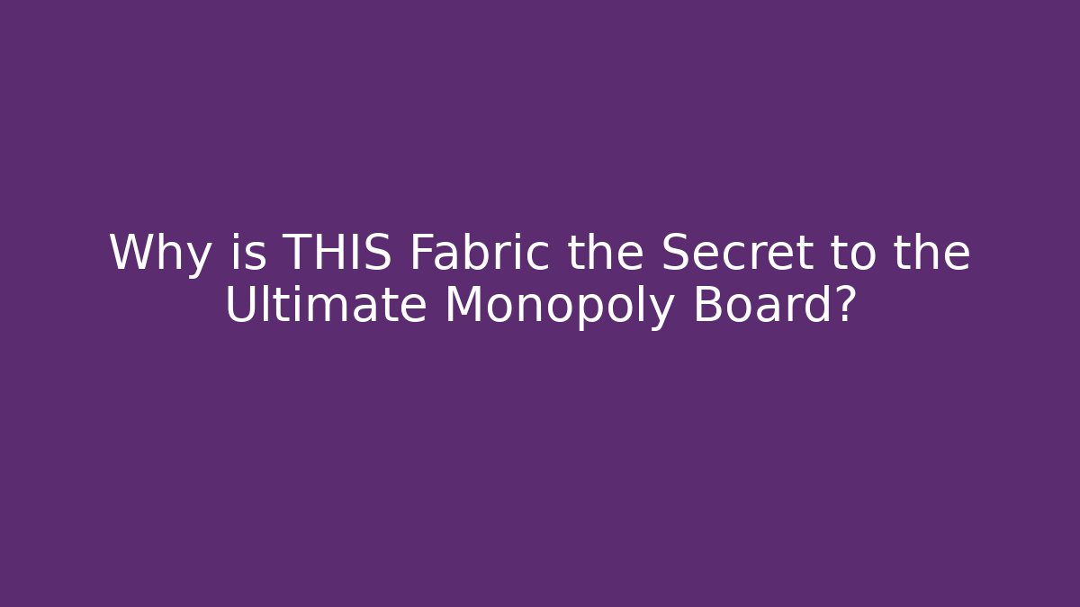 Why is THIS Fabric the Secret to the Ultimate Monopoly Board?