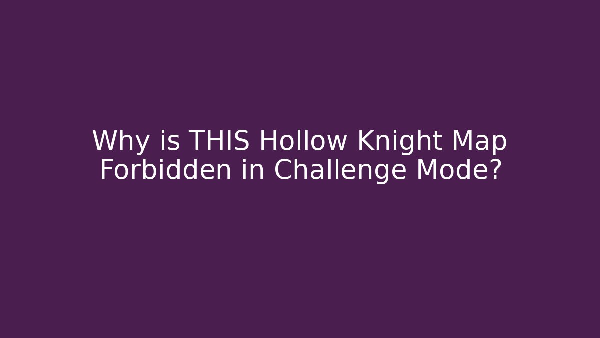 Why is THIS Hollow Knight Map Forbidden in Challenge Mode?