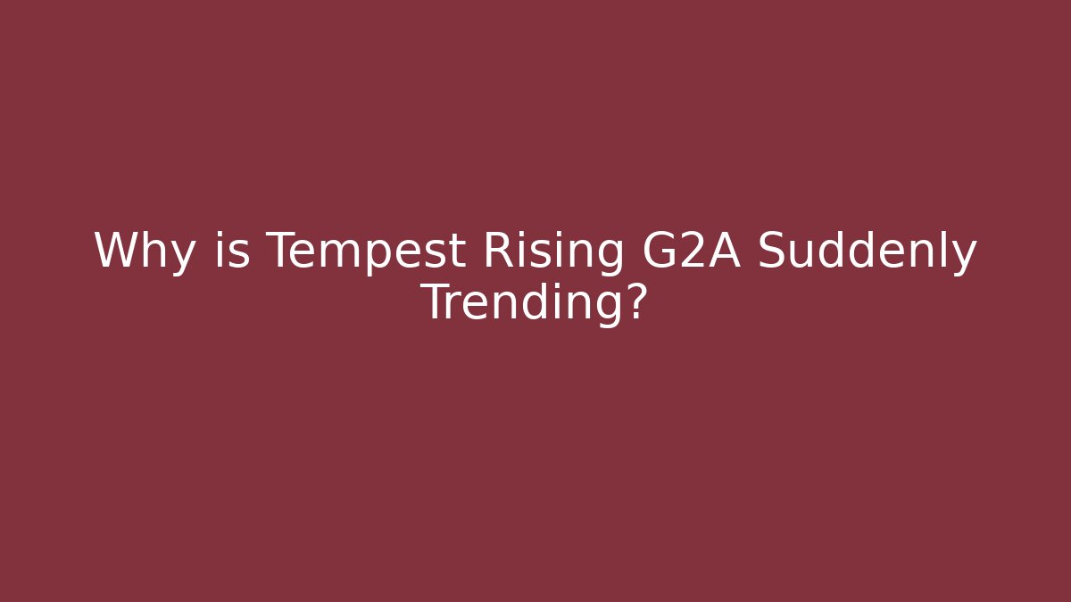 Why is Tempest Rising G2A Suddenly Trending? - Método de Aprovação