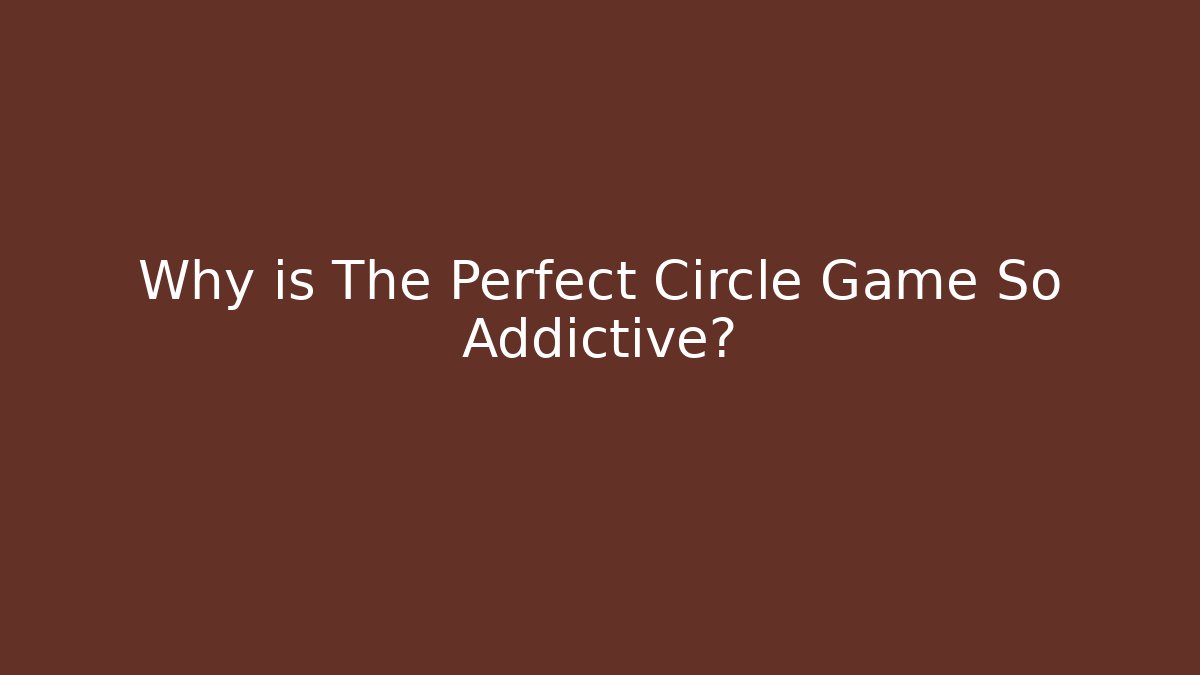 Why is The Perfect Circle Game So Addictive?