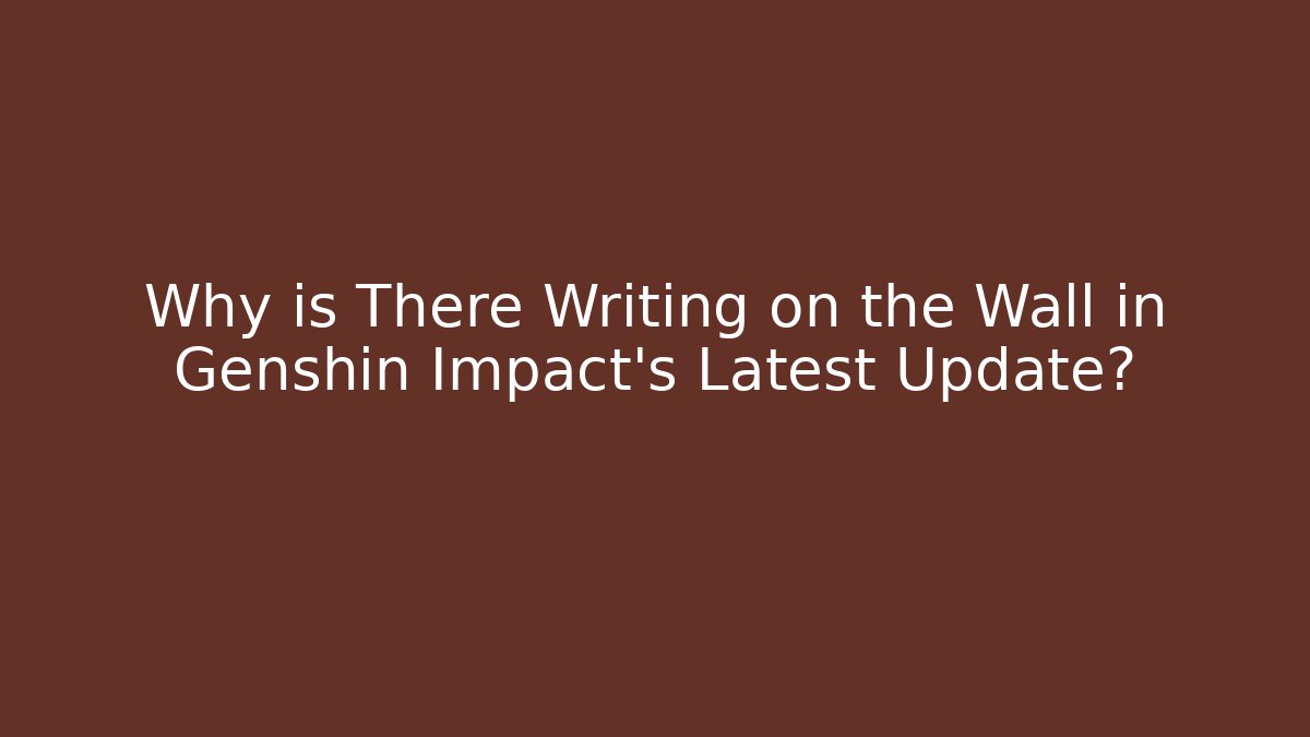 Why is There Writing on the Wall in Genshin Impact's Latest Update?
