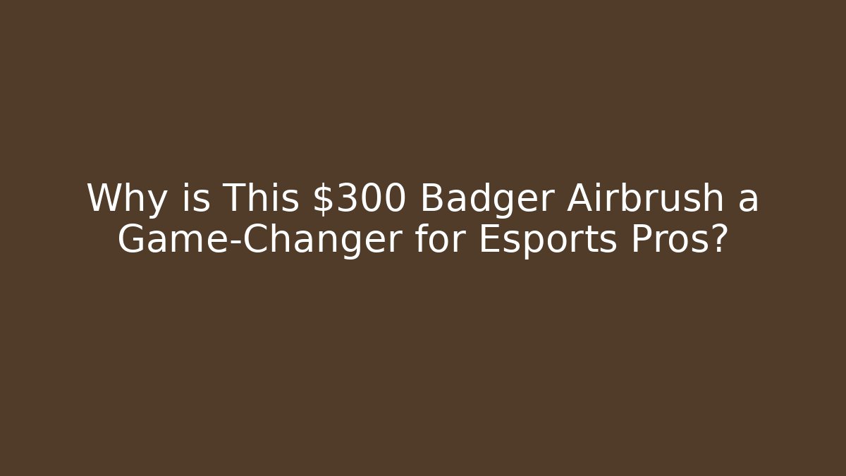 Why is This $300 Badger Airbrush a Game-Changer for Esports Pros? - Método de Aprovação