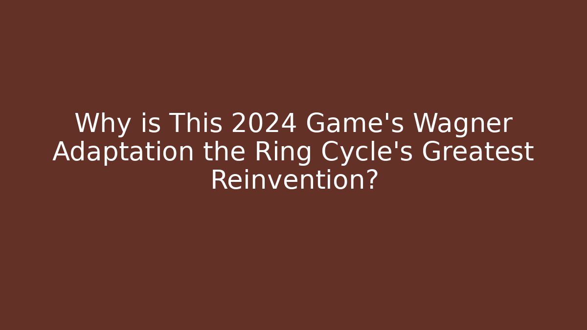 Why is This 2024 Game's Wagner Adaptation the Ring Cycle's Greatest Reinvention?