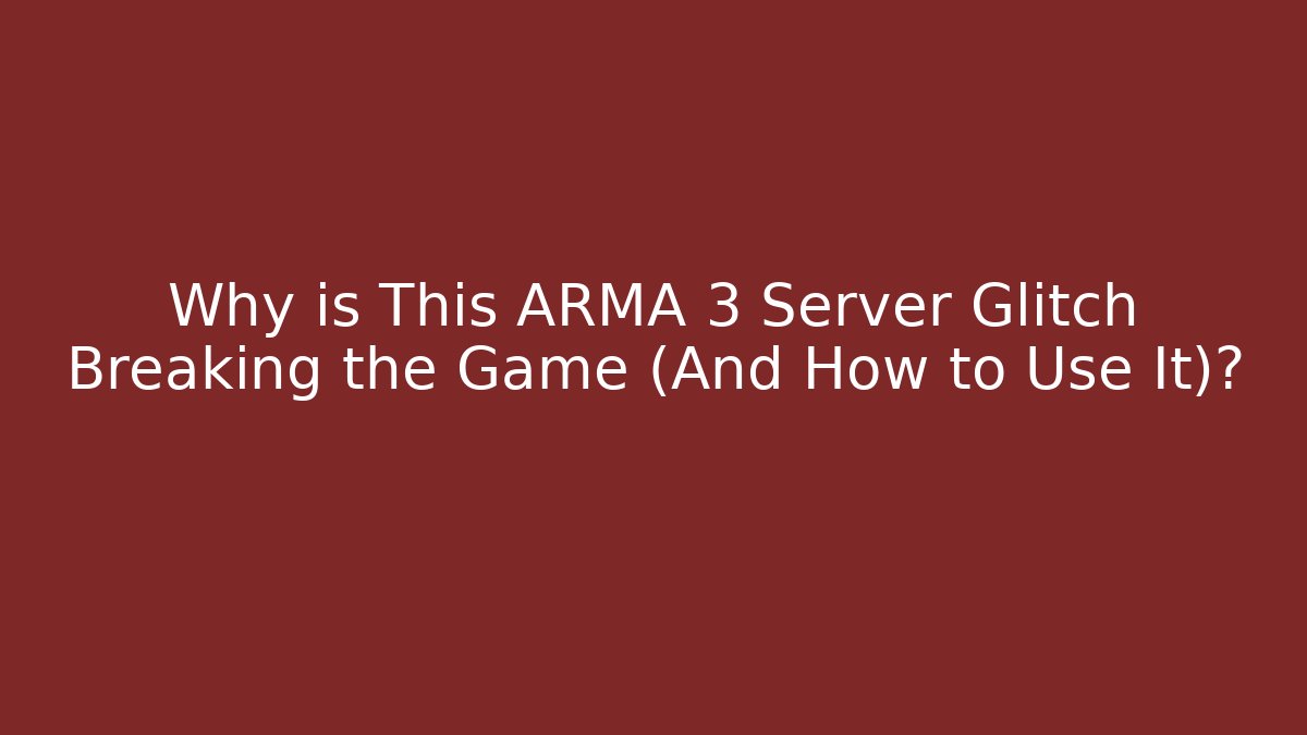 Why is This ARMA 3 Server Glitch Breaking the Game (And How to Use It)?