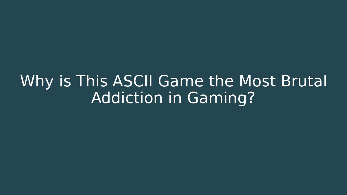 Why is This ASCII Game the Most Brutal Addiction in Gaming?