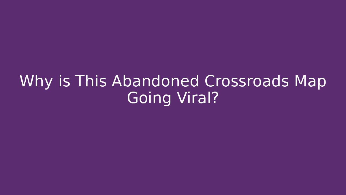 Why is This Abandoned Crossroads Map Going Viral?