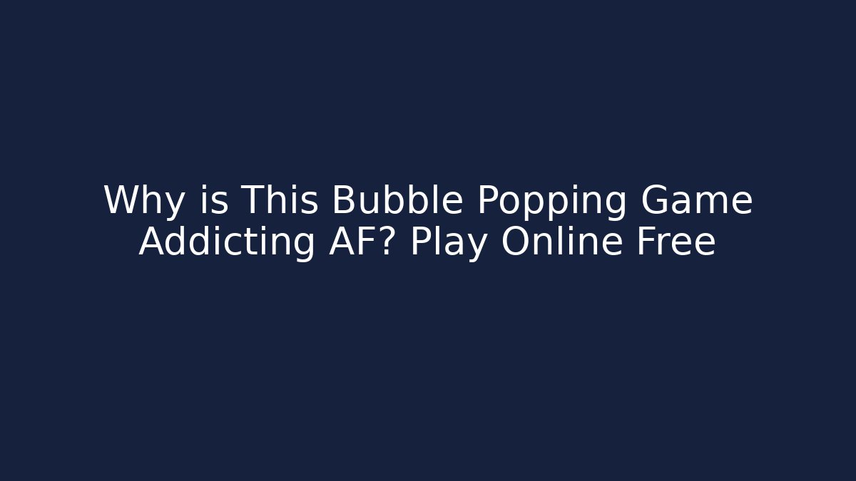 Why is This Bubble Popping Game Addicting AF? Play Online Free