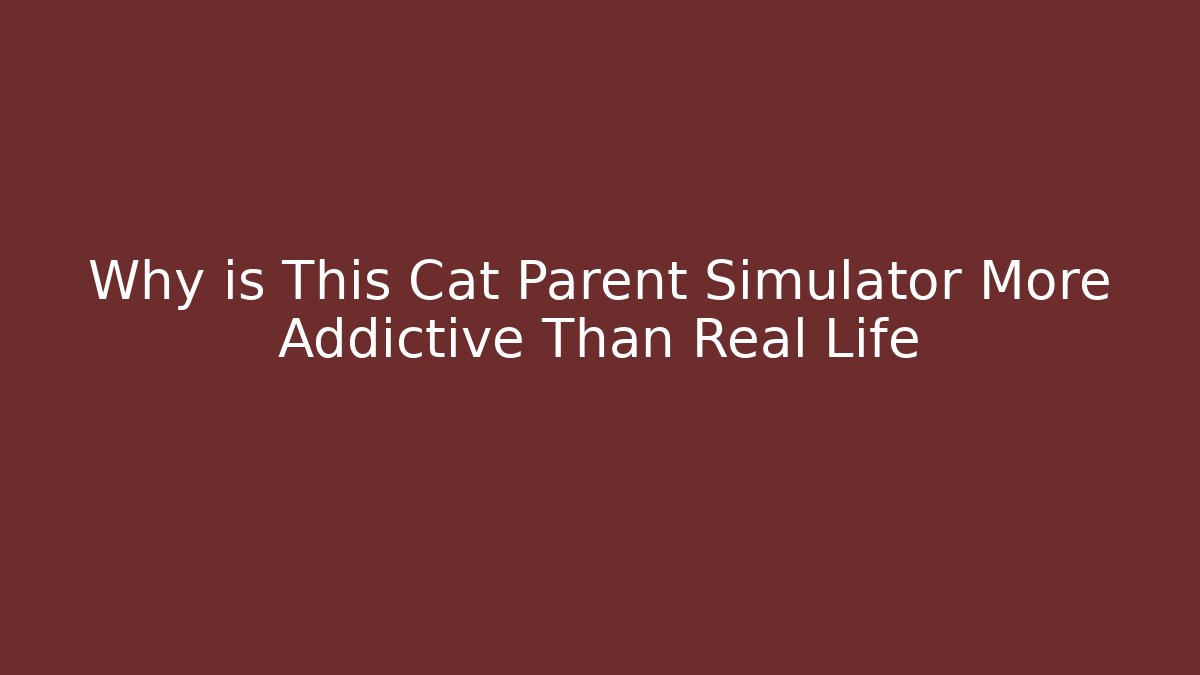 Why is This Cat Parent Simulator More Addictive Than Real Life - Método de Aprovação