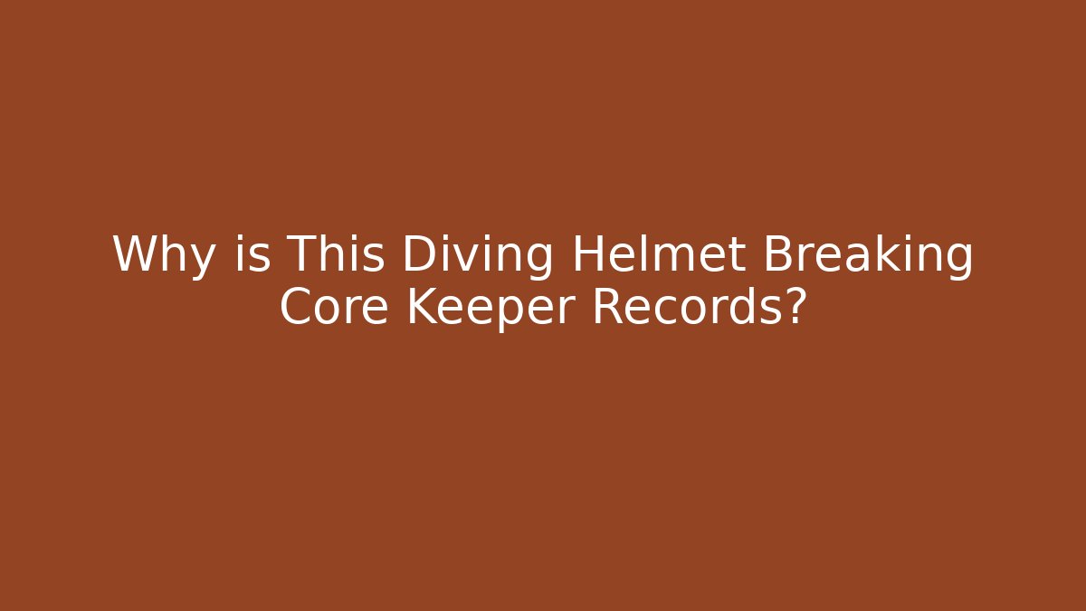 Why is This Diving Helmet Breaking Core Keeper Records? - Método de Aprovação
