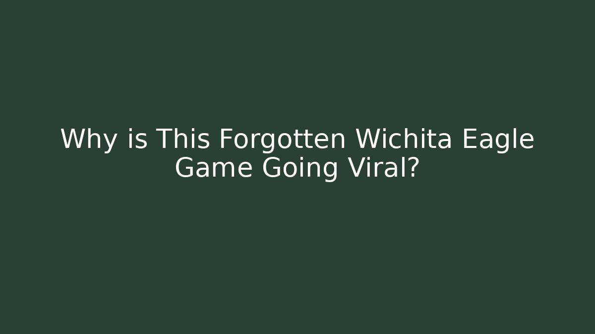 Why is This Forgotten Wichita Eagle Game Going Viral? - Método de Aprovação