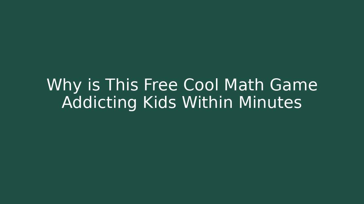 Why is This Free Cool Math Game Addicting Kids Within Minutes