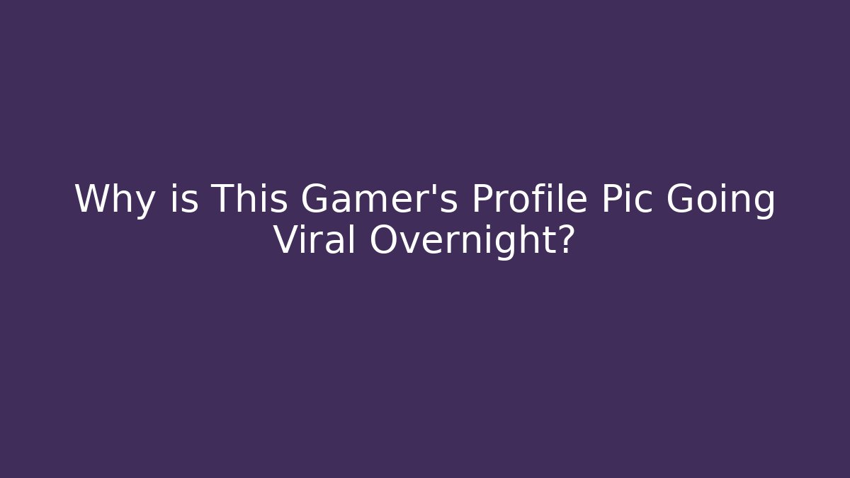 Why is This Gamer’s Profile Pic Going Viral Overnight? - Método de Aprovação