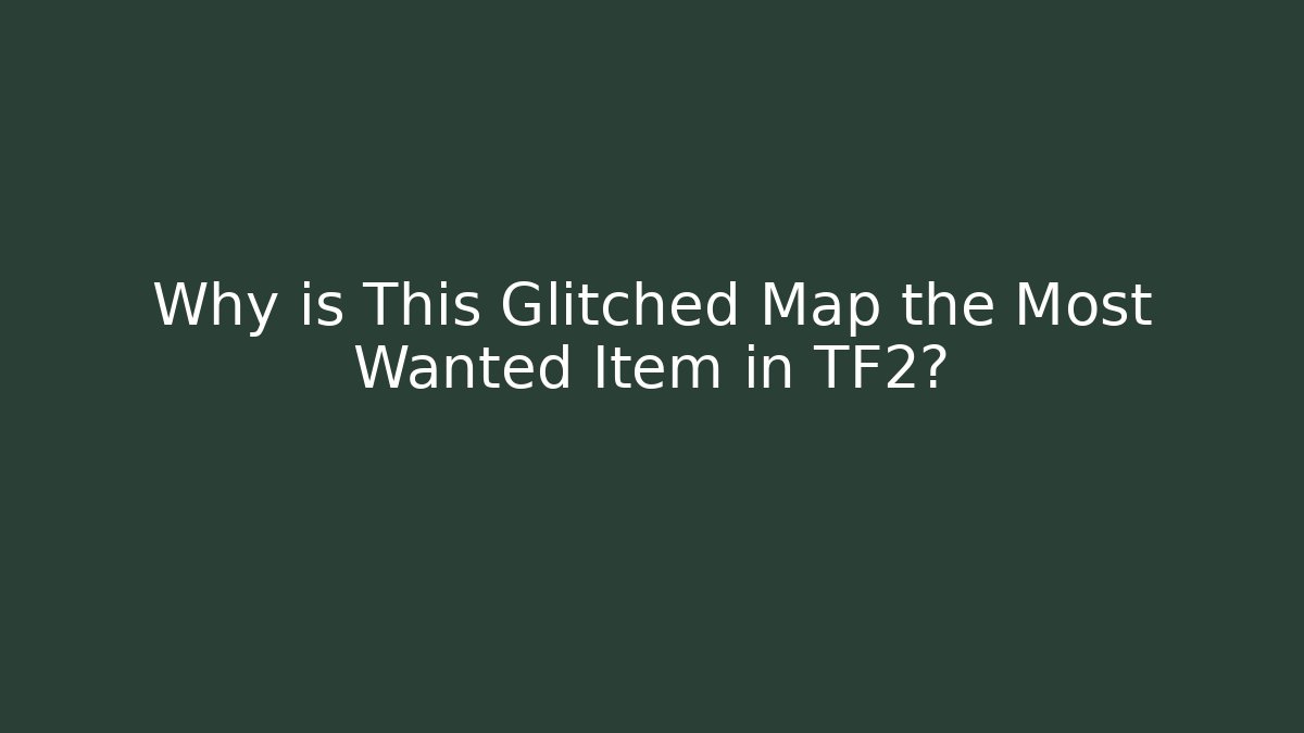 Why is This Glitched Map the Most Wanted Item in TF2?
