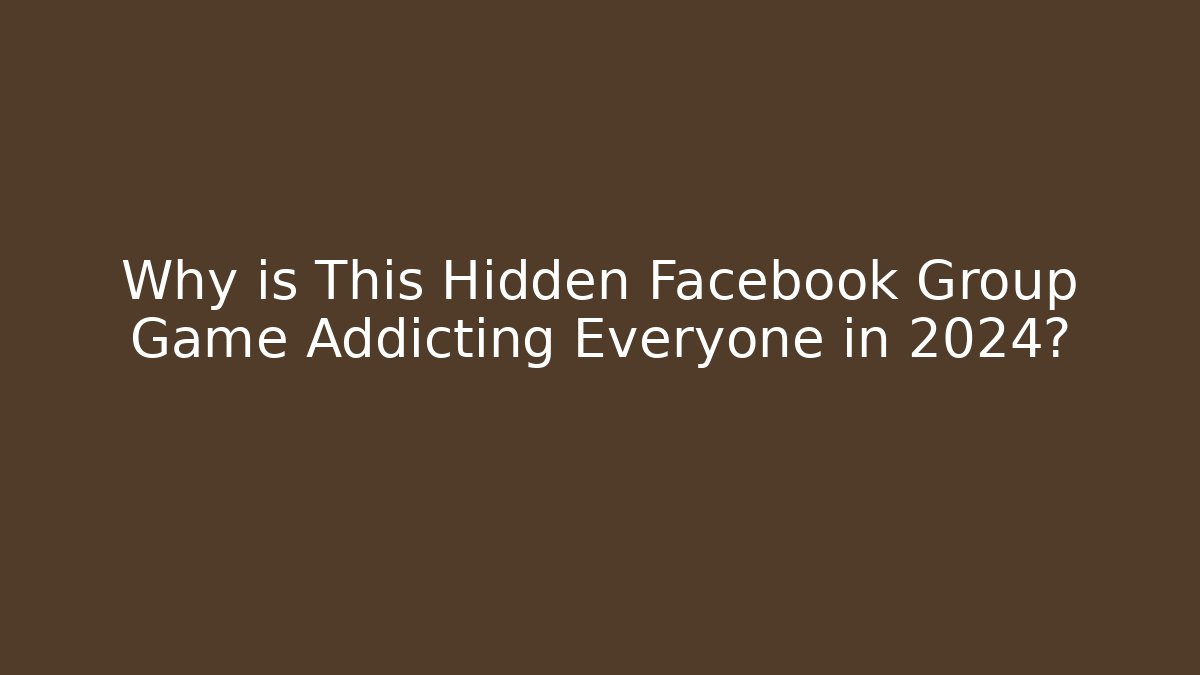 Why is This Hidden Facebook Group Game Addicting Everyone in 2024?