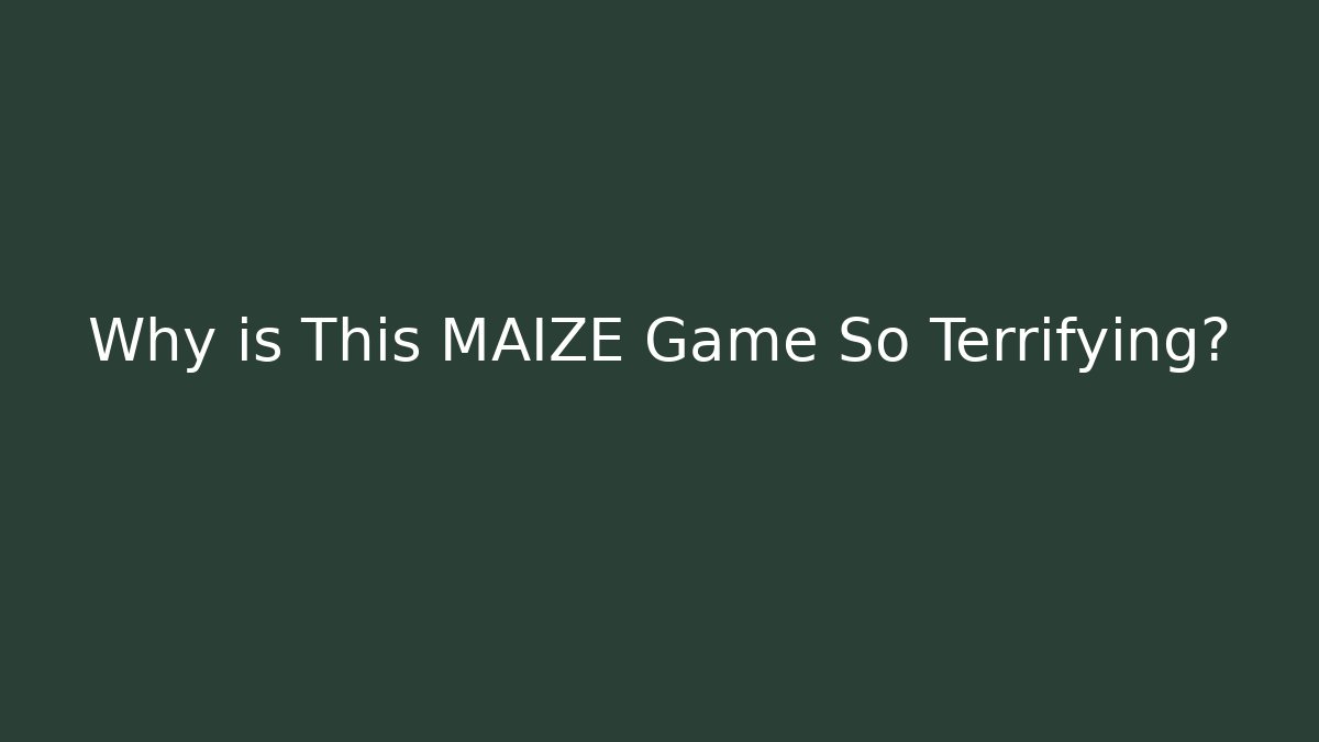 Why is This MAIZE Game So Terrifying? - Método de Aprovação