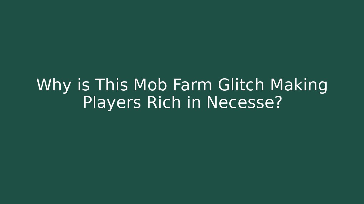 Why is This Mob Farm Glitch Making Players Rich in Necesse?