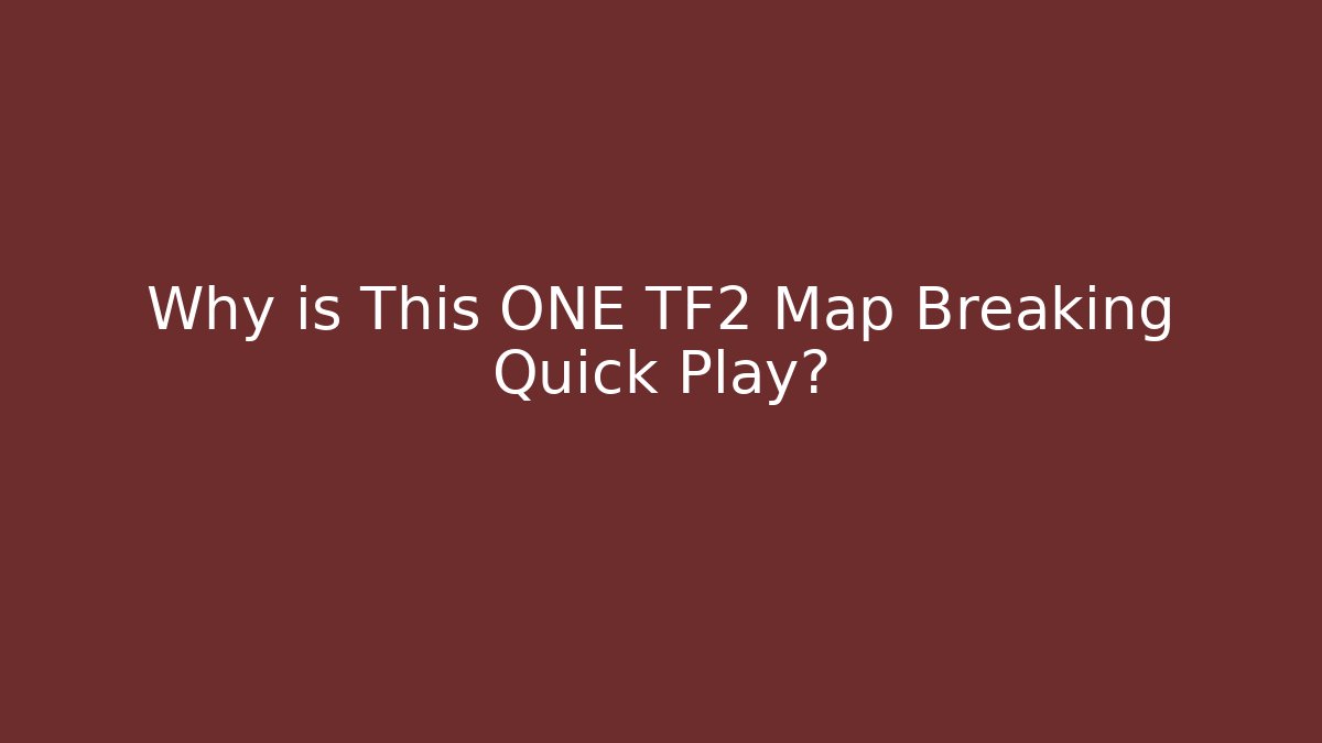 Why is This ONE TF2 Map Breaking Quick Play?