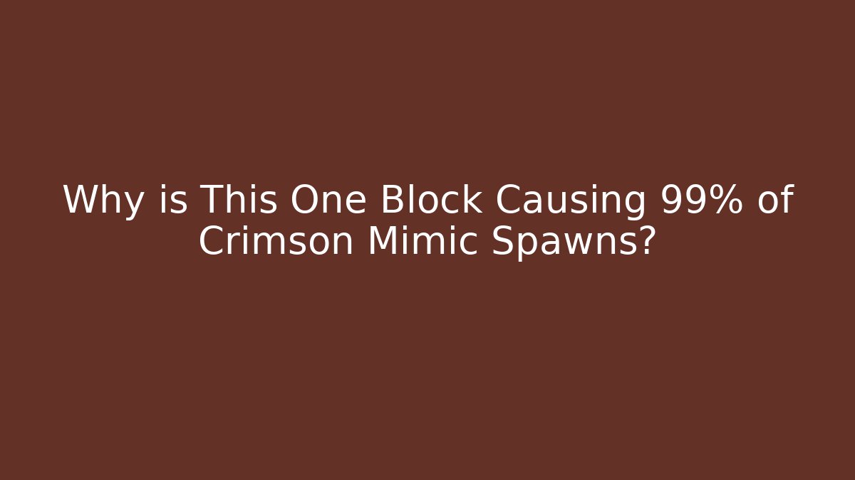 Why is This One Block Causing 99% of Crimson Mimic Spawns? - Método de Aprovação