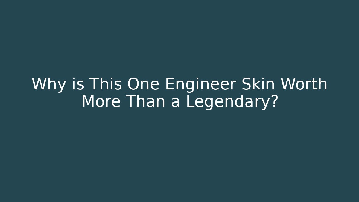 Why is This One Engineer Skin Worth More Than a Legendary?